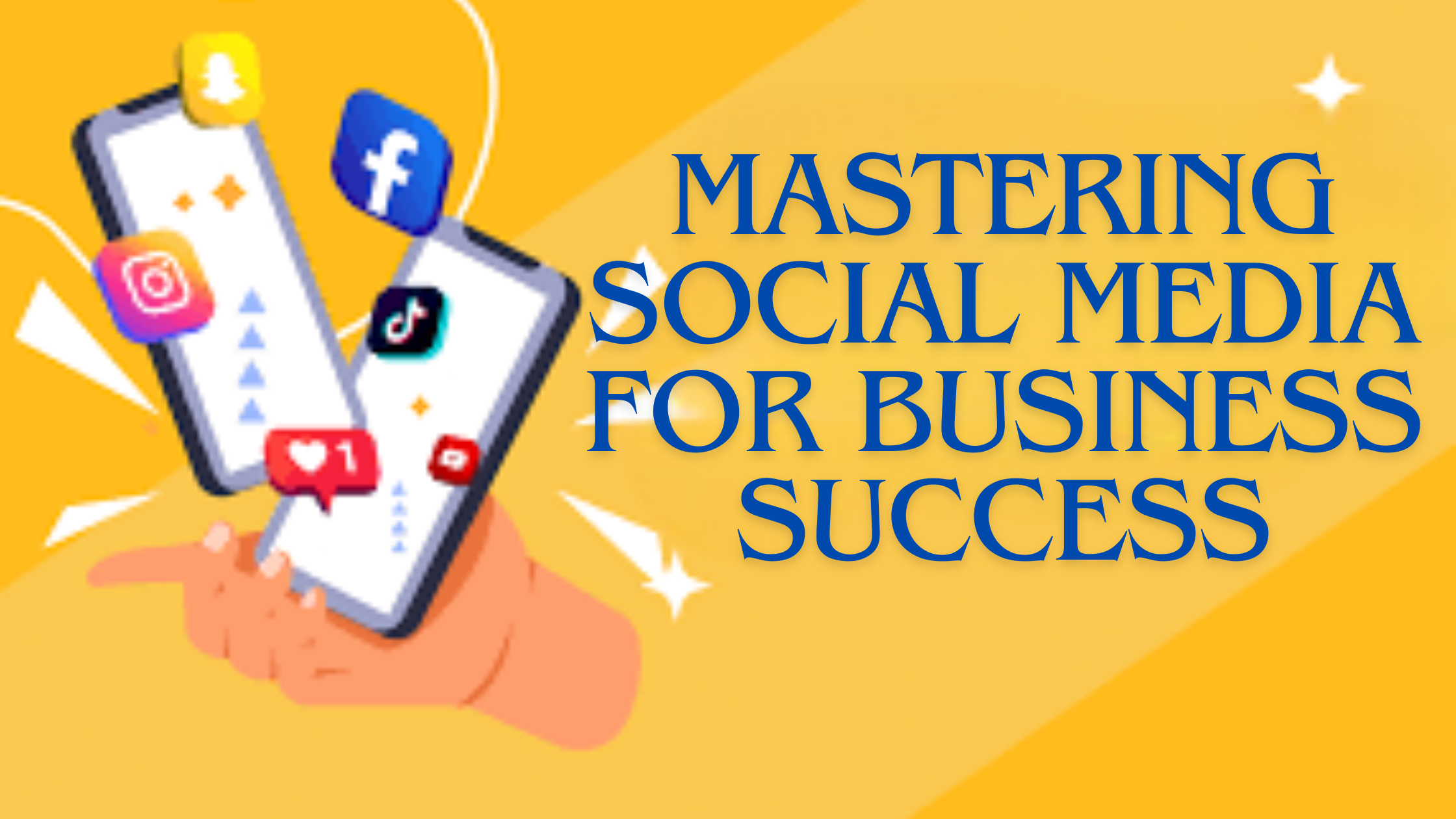 Mastering Social Media for Business Success